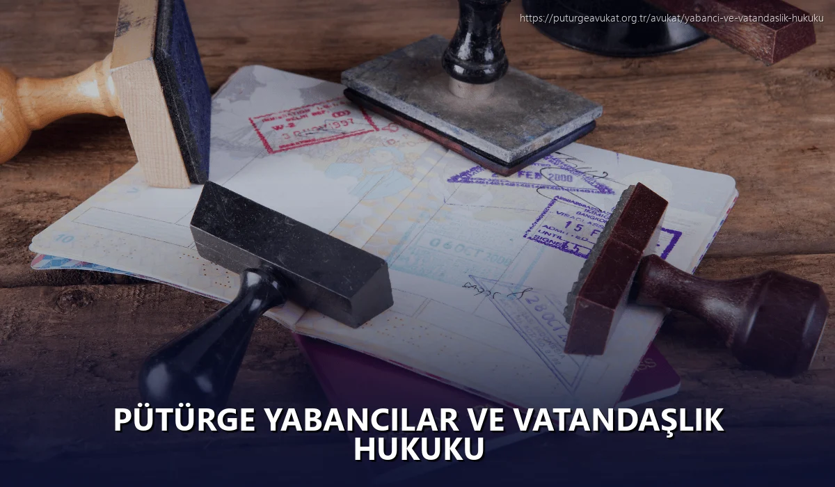 Pütürge Yabancılar ve Vatandaşlık Hukuku